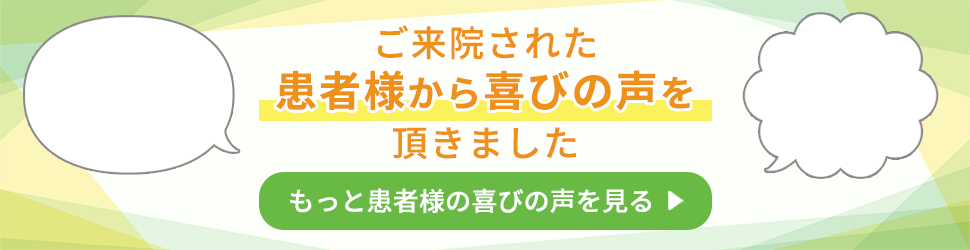 ご来院された 患者様から喜びの声を 頂きました